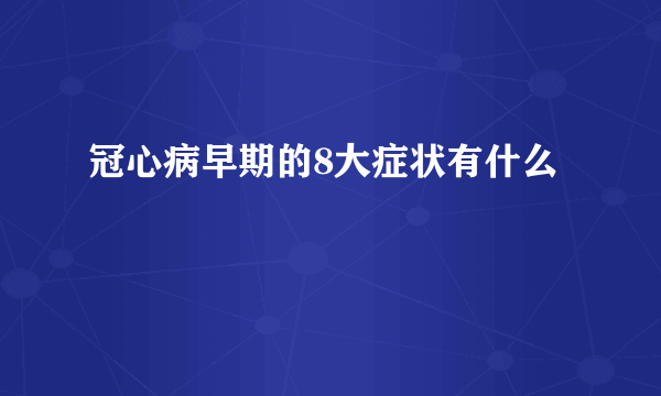 冠心病早期的8大症状有什么