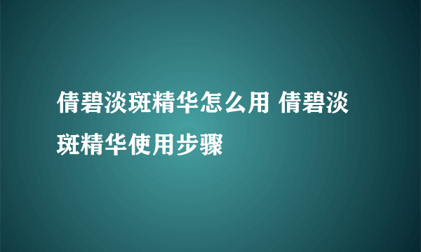 倩碧淡斑精华怎么用 倩碧淡斑精华使用步骤