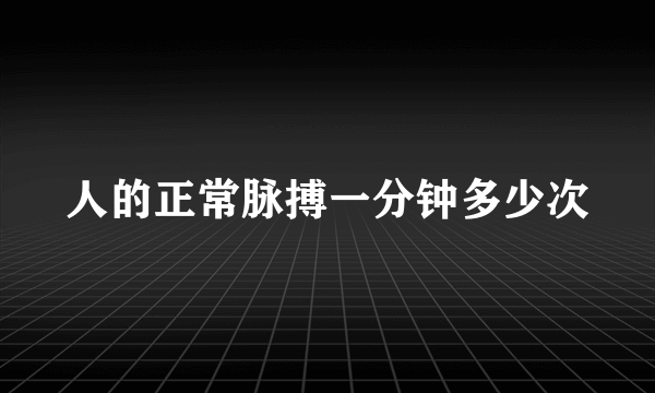 人的正常脉搏一分钟多少次