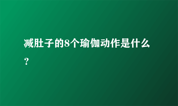 减肚子的8个瑜伽动作是什么？