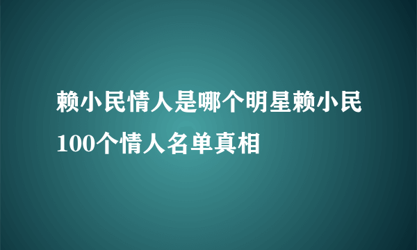 赖小民情人是哪个明星赖小民100个情人名单真相