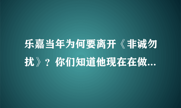 乐嘉当年为何要离开《非诚勿扰》？你们知道他现在在做什么吗？