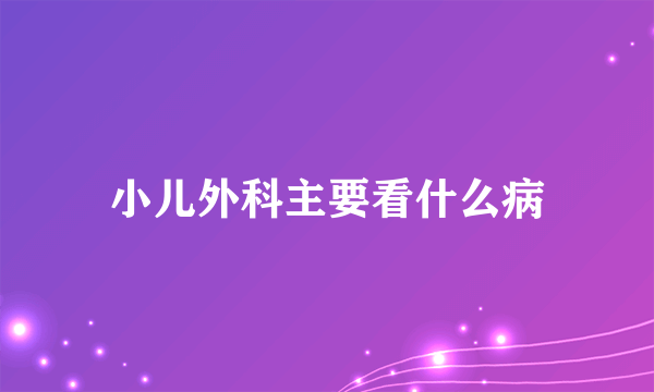 小儿外科主要看什么病