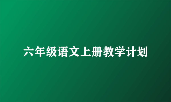 六年级语文上册教学计划