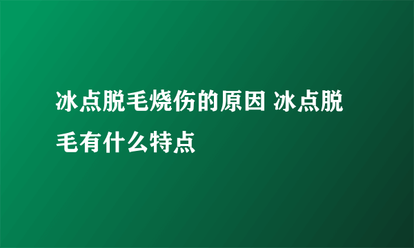 冰点脱毛烧伤的原因 冰点脱毛有什么特点