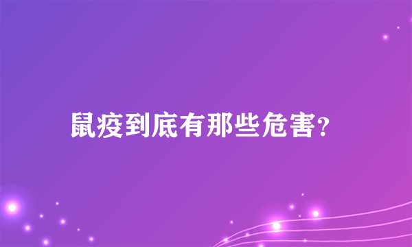 鼠疫到底有那些危害？