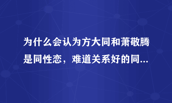 为什么会认为方大同和萧敬腾是同性恋，难道关系好的同性朋友就都是同