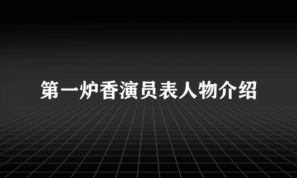 第一炉香演员表人物介绍