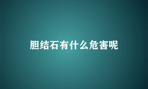 胆结石有什么危害呢