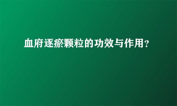 血府逐瘀颗粒的功效与作用？