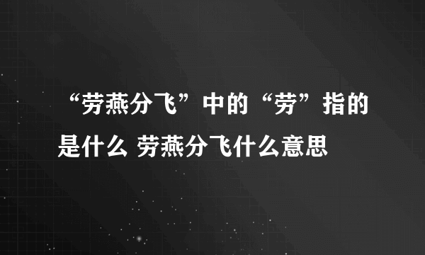 “劳燕分飞”中的“劳”指的是什么 劳燕分飞什么意思