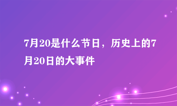 7月20是什么节日，历史上的7月20日的大事件