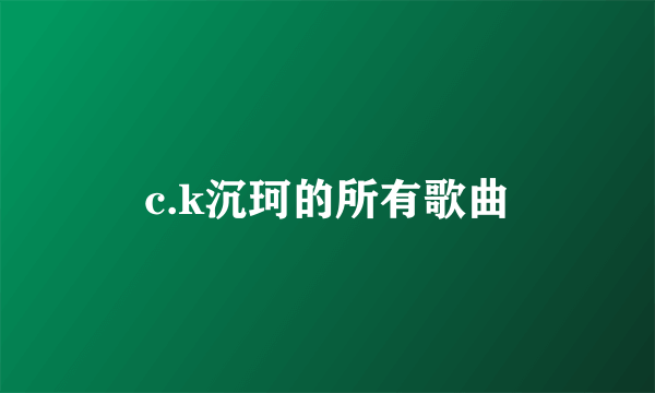 c.k沉珂的所有歌曲