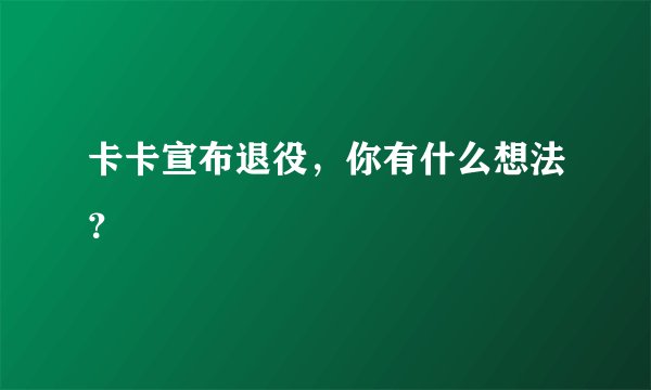 卡卡宣布退役，你有什么想法？