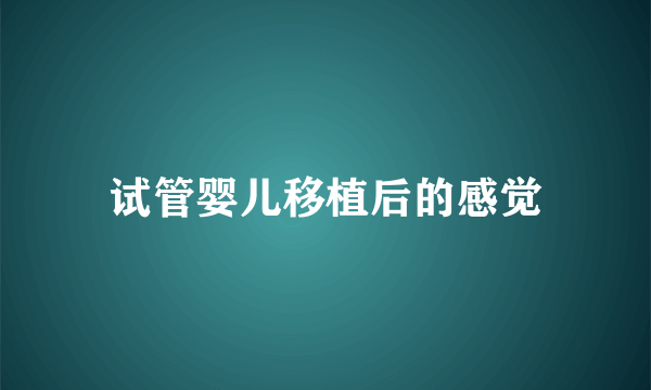 试管婴儿移植后的感觉