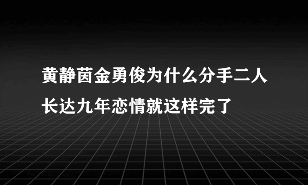 黄静茵金勇俊为什么分手二人长达九年恋情就这样完了