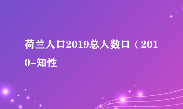 荷兰人口2019总人数口（2010-知性