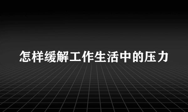 怎样缓解工作生活中的压力