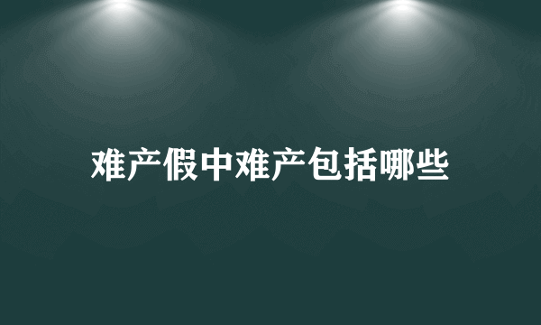 难产假中难产包括哪些