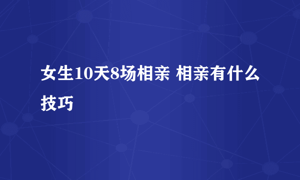 女生10天8场相亲 相亲有什么技巧