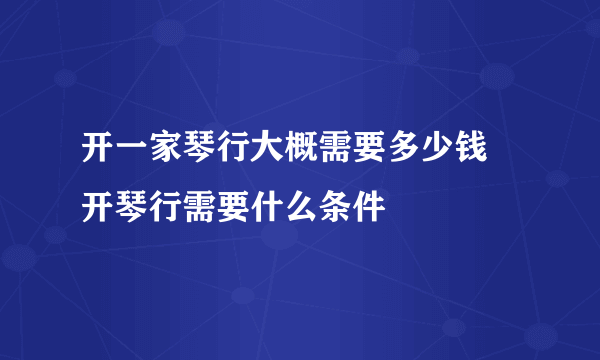 开一家琴行大概需要多少钱 开琴行需要什么条件