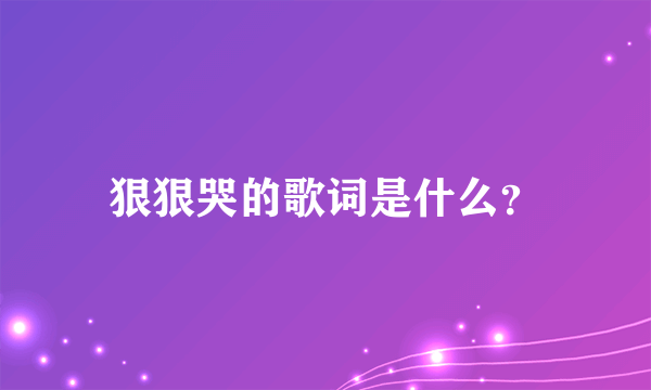 狠狠哭的歌词是什么？