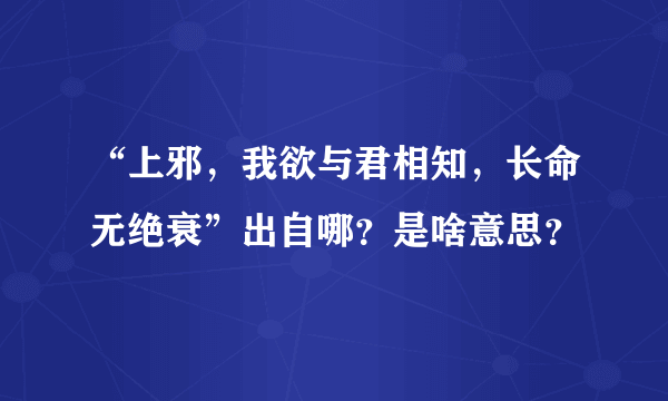 “上邪，我欲与君相知，长命无绝衰”出自哪？是啥意思？