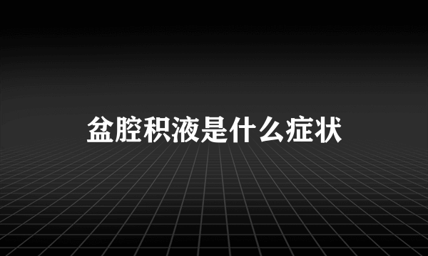 盆腔积液是什么症状