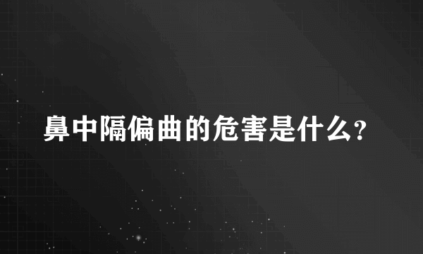 鼻中隔偏曲的危害是什么？