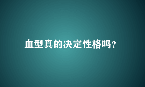 血型真的决定性格吗？