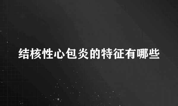 结核性心包炎的特征有哪些