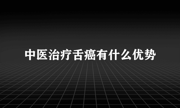 中医治疗舌癌有什么优势