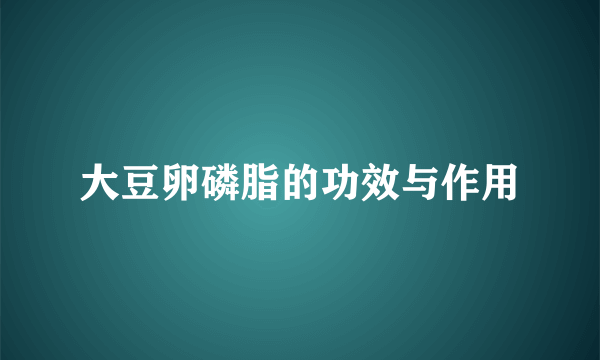 大豆卵磷脂的功效与作用