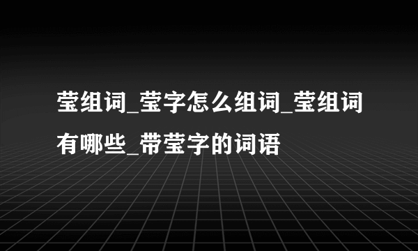 莹组词_莹字怎么组词_莹组词有哪些_带莹字的词语