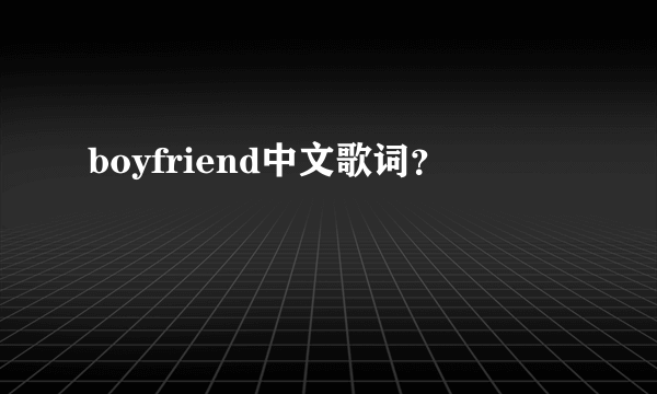 boyfriend中文歌词？