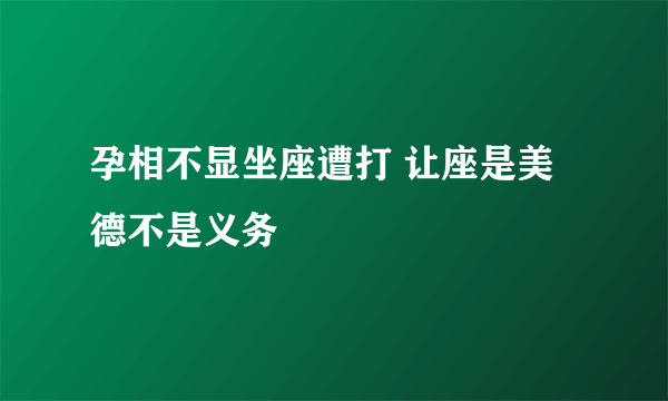 孕相不显坐座遭打 让座是美德不是义务