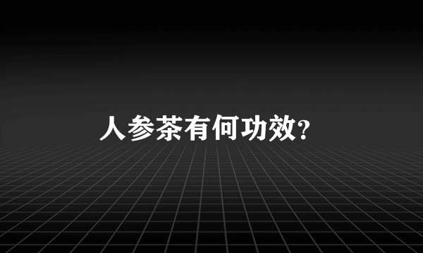 人参茶有何功效？