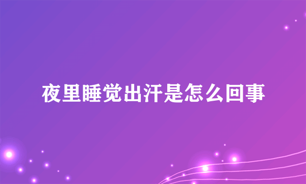 夜里睡觉出汗是怎么回事