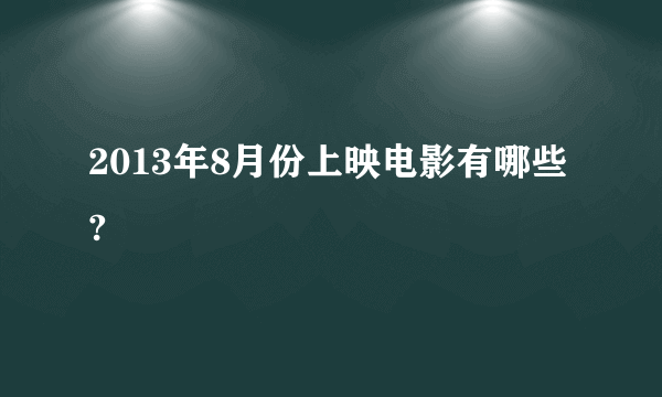 2013年8月份上映电影有哪些?