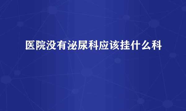 医院没有泌尿科应该挂什么科