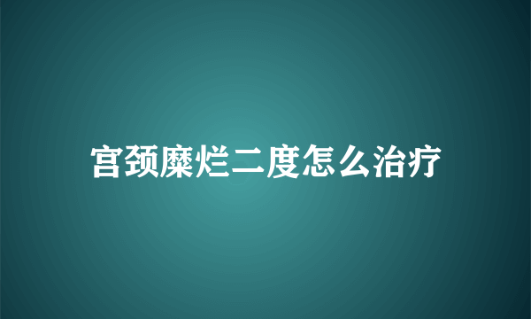 宫颈糜烂二度怎么治疗