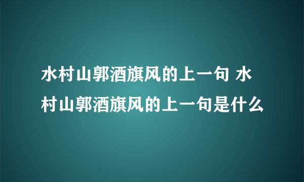 水村山郭酒旗风的上一句 水村山郭酒旗风的上一句是什么