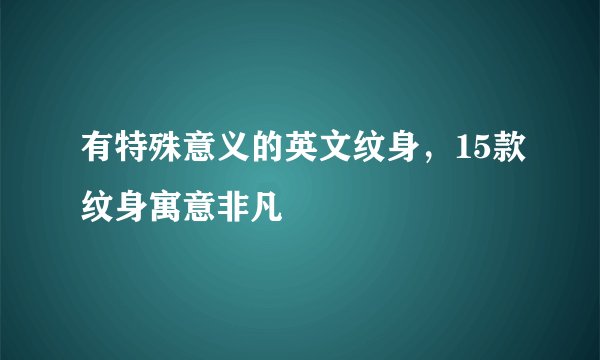 有特殊意义的英文纹身，15款纹身寓意非凡