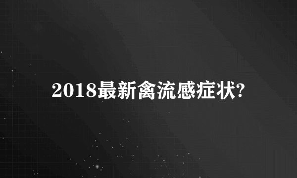 2018最新禽流感症状?