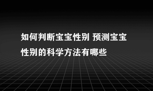 如何判断宝宝性别 预测宝宝性别的科学方法有哪些