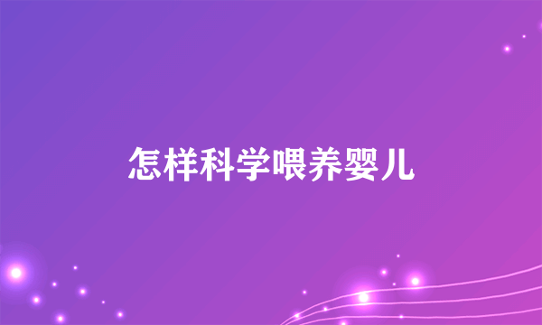 怎样科学喂养婴儿