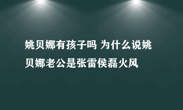 姚贝娜有孩子吗 为什么说姚贝娜老公是张雷侯磊火风