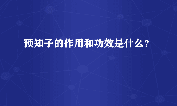 预知子的作用和功效是什么？