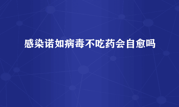 感染诺如病毒不吃药会自愈吗