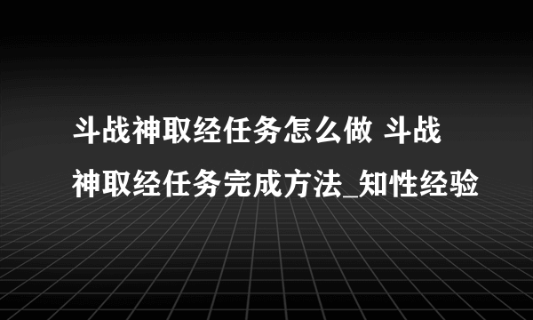 斗战神取经任务怎么做 斗战神取经任务完成方法_知性经验